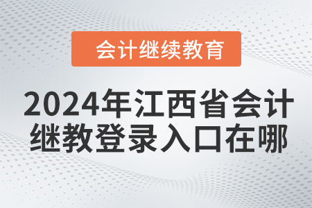 2024年江西省会计继续教育登录入口在哪？